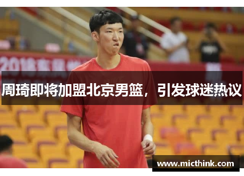 周琦即将加盟北京男篮，引发球迷热议